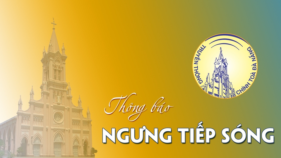 THÔNG BÁO: NGƯNG TIẾP SÓNG THÁNH LỄ TRỰC TUYẾN TỪ KÊNH GIÁO PHẬN ĐÀ NẴNG