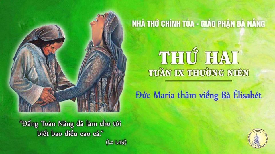 31/05/21 Thứ Hai tuần 9 TN-Đức Ma-ri-a thăm viếng Bà Ê-li-sa-bét: Thăm viếng với niềm vui