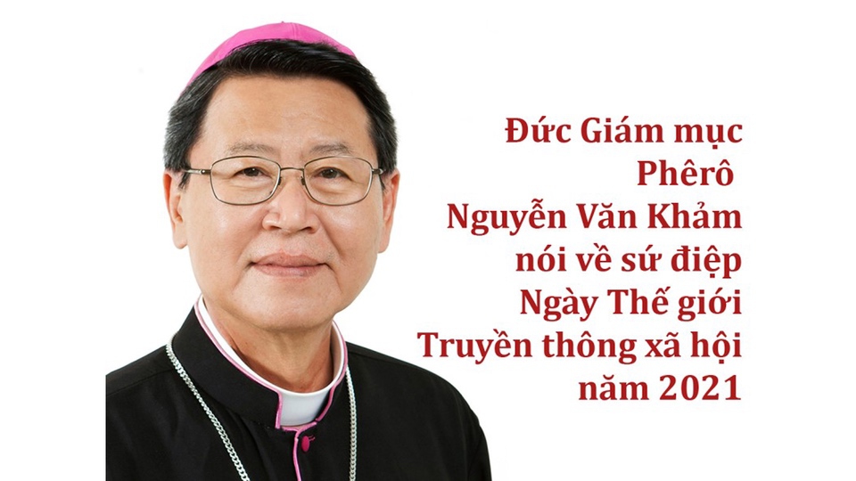 ĐGM Phêrô Nguyễn Văn Khảm nói về sứ điệp Ngày Thế giới Truyền Thông năm 2021